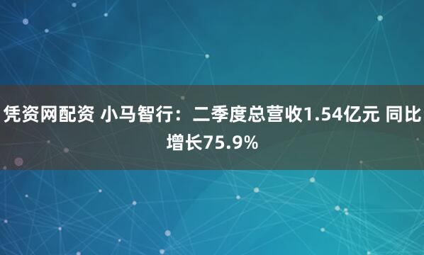 凭资网配资 小马智行：二季度总营收1.54亿元 同比增长75.9%