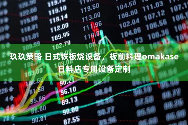 玖玖策略 日式铁板烧设备，板前料理omakase日料店专用设备定制